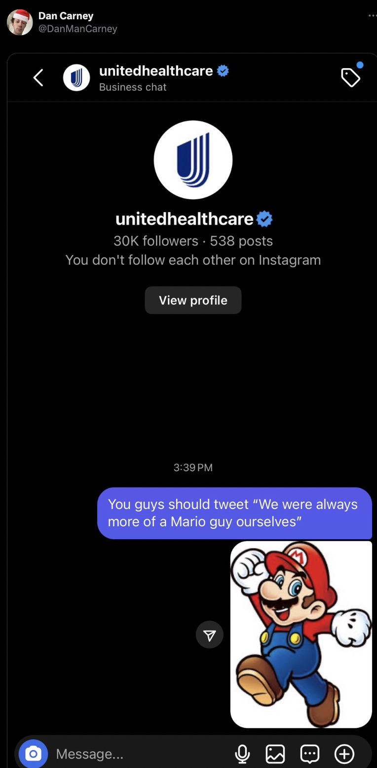 screenshot - Dan Carney unitedhealthcare Business chat unitedhealthcare 30K ers. 538 posts You don't each other on Instagram View profile You guys should tweet "We were always more of a Mario guy ourselves" Message... B